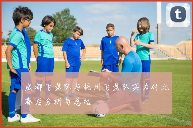 成都飞盘队与杭州飞盘队实力对比赛后分析与总结
